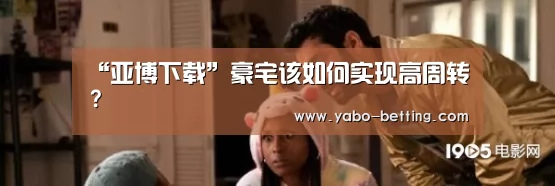 “亚博下载”豪宅该如何实现高周转?(图3) 亚博赛事